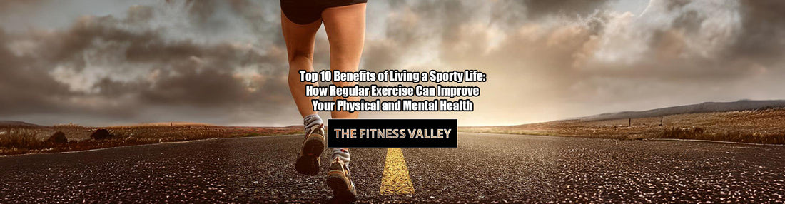 Top 10 Benefits of Living a Sporty Life: How Regular Exercise Can Improve Your Physical and Mental Health