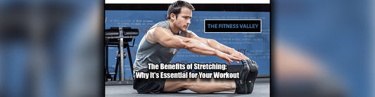 The Benefits of Stretching: Why it's Essential for Your Workout