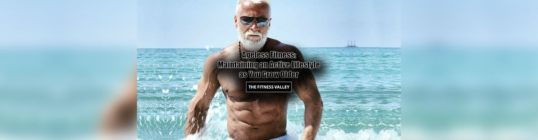 Ageless Fitness: Maintaining an Active Lifestyle as You Grow Older