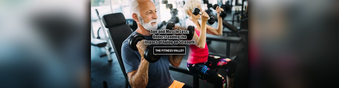 Age and Muscle Loss: Understanding the Impact of Aging on Strength