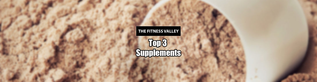 The Fitness Valley's Top 3 Supplements